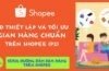 Bài 3-1. Hướng dẫn thiết lập và tối ưu Gian hàng chuẩn trên Shopee (Phần 2)